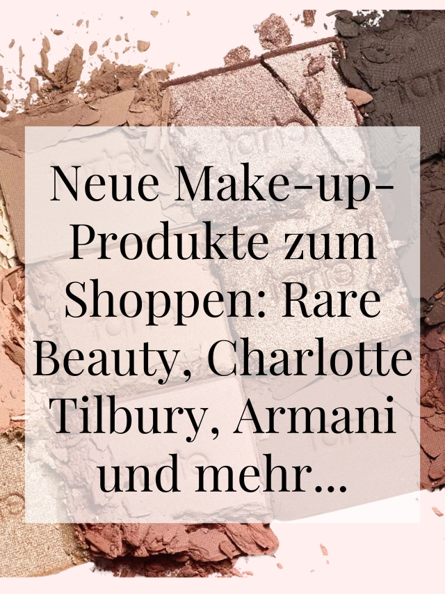Neue Make-up-Produkte zum Shoppen Rare Beauty, Charlotte Tilbury, Armani und mehr